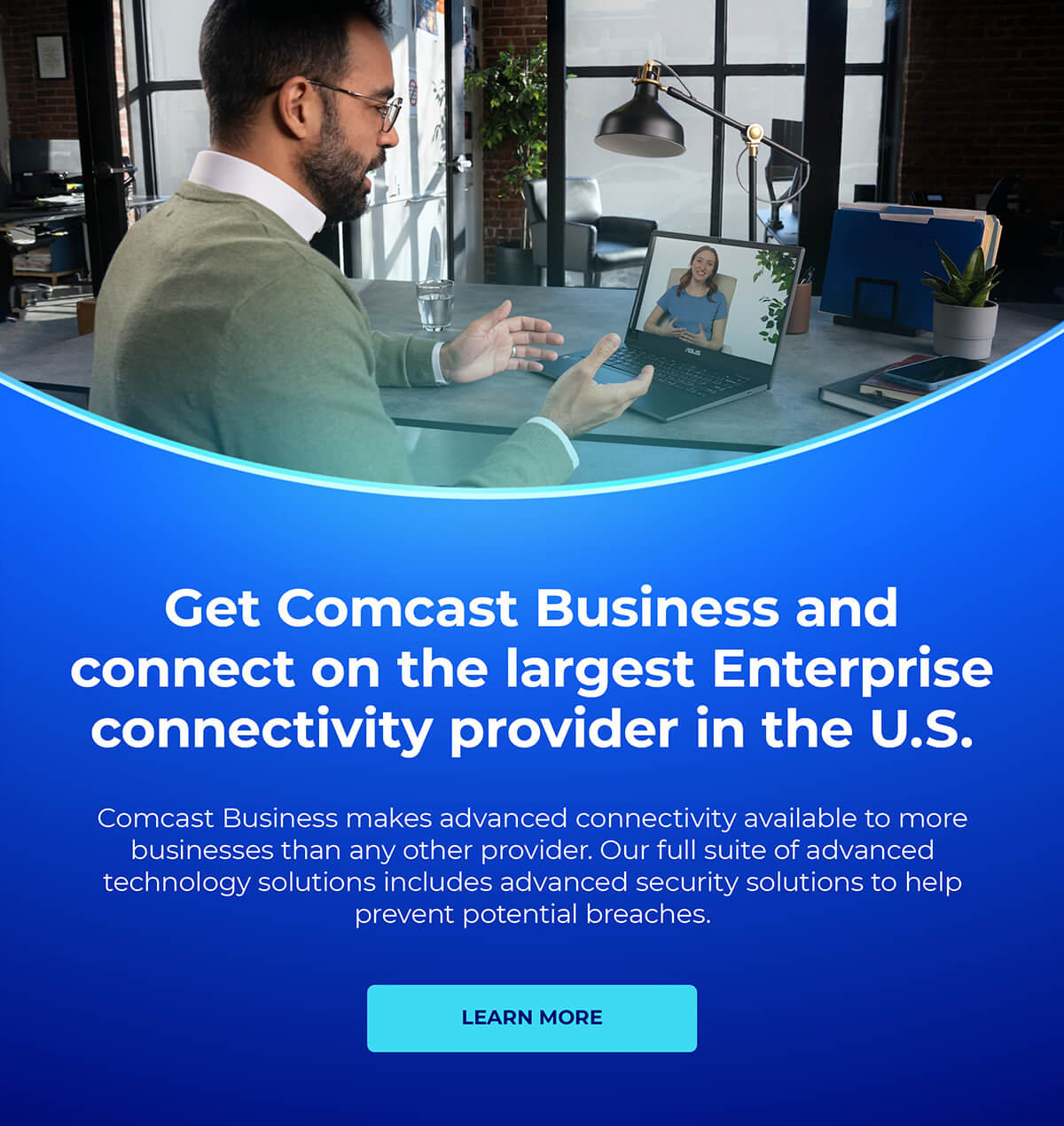 Get Comcast Business and connect on the largest Enterprise  connectivity provider in the U.S.